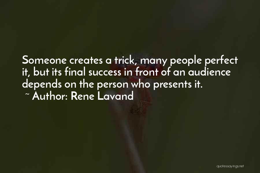 Rene Lavand Quotes: Someone Creates A Trick, Many People Perfect It, But Its Final Success In Front Of An Audience Depends On The