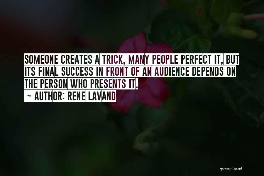 Rene Lavand Quotes: Someone Creates A Trick, Many People Perfect It, But Its Final Success In Front Of An Audience Depends On The