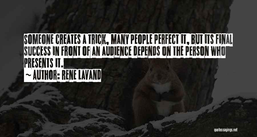 Rene Lavand Quotes: Someone Creates A Trick, Many People Perfect It, But Its Final Success In Front Of An Audience Depends On The