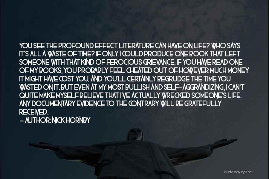 Nick Hornby Quotes: You See The Profound Effect Literature Can Have On Life? Who Says It's All A Waste Of Time? If Only