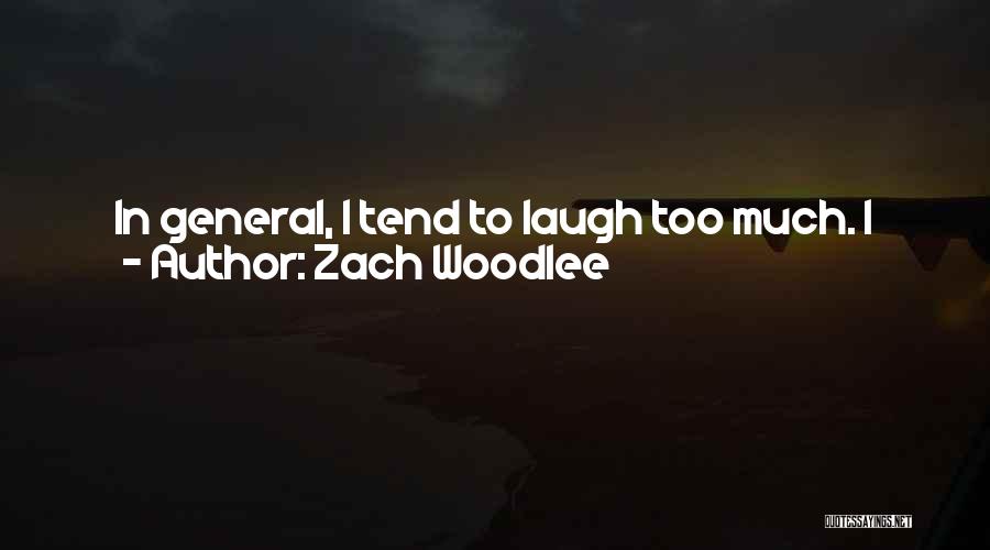 Zach Woodlee Quotes: In General, I Tend To Laugh Too Much. I Always Try To Tell Myself Not To, But I Think That's