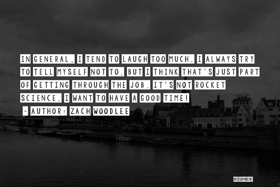 Zach Woodlee Quotes: In General, I Tend To Laugh Too Much. I Always Try To Tell Myself Not To, But I Think That's