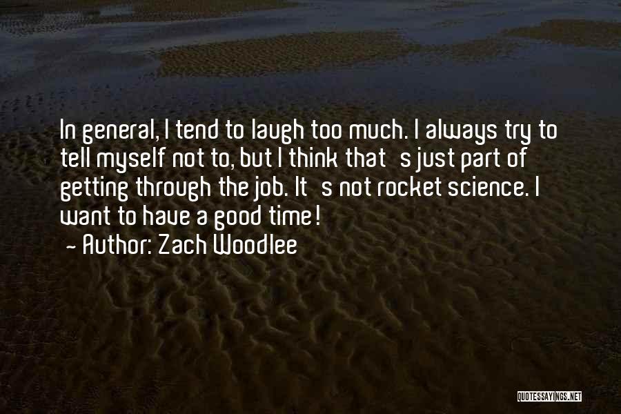 Zach Woodlee Quotes: In General, I Tend To Laugh Too Much. I Always Try To Tell Myself Not To, But I Think That's