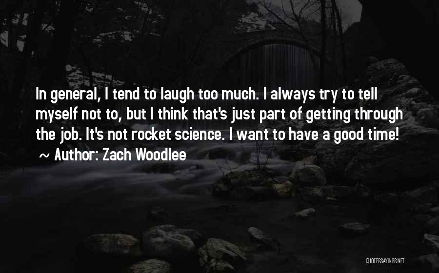 Zach Woodlee Quotes: In General, I Tend To Laugh Too Much. I Always Try To Tell Myself Not To, But I Think That's