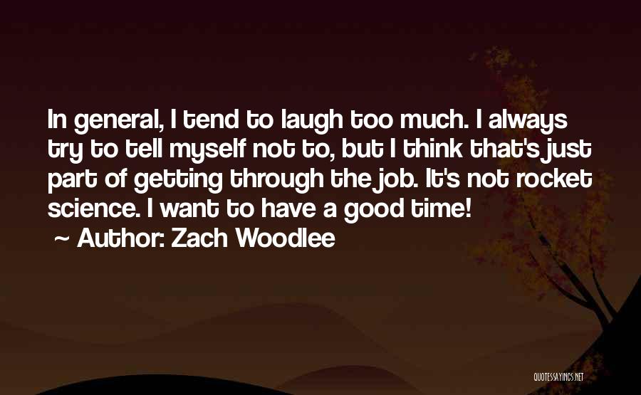 Zach Woodlee Quotes: In General, I Tend To Laugh Too Much. I Always Try To Tell Myself Not To, But I Think That's