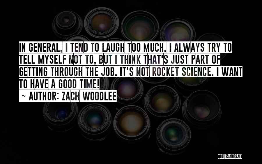 Zach Woodlee Quotes: In General, I Tend To Laugh Too Much. I Always Try To Tell Myself Not To, But I Think That's