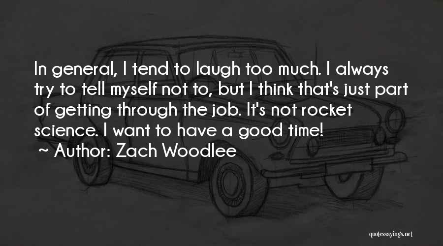 Zach Woodlee Quotes: In General, I Tend To Laugh Too Much. I Always Try To Tell Myself Not To, But I Think That's