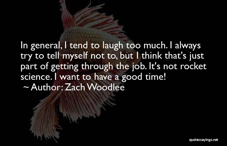 Zach Woodlee Quotes: In General, I Tend To Laugh Too Much. I Always Try To Tell Myself Not To, But I Think That's