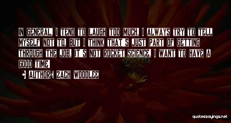 Zach Woodlee Quotes: In General, I Tend To Laugh Too Much. I Always Try To Tell Myself Not To, But I Think That's