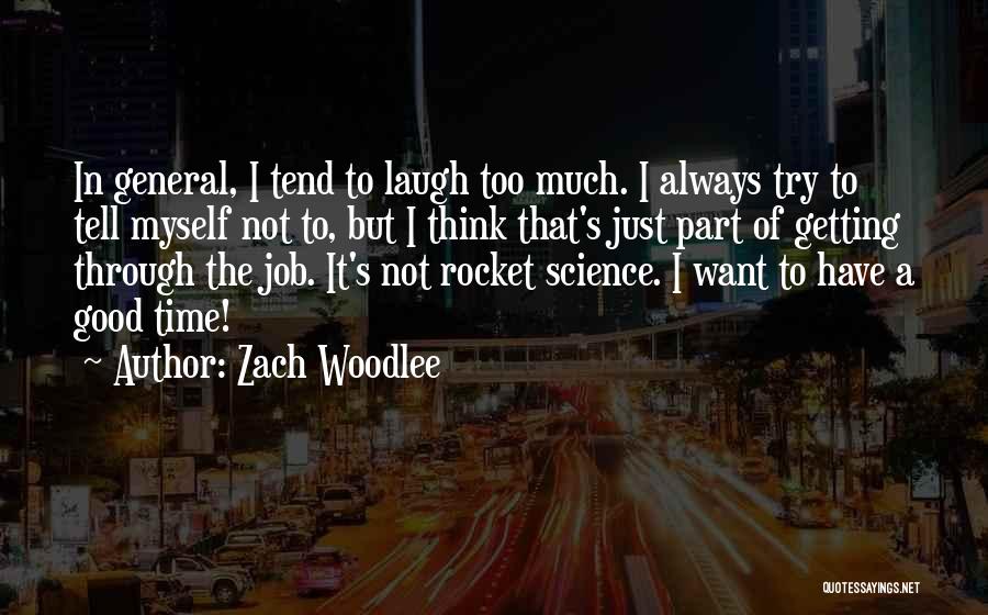 Zach Woodlee Quotes: In General, I Tend To Laugh Too Much. I Always Try To Tell Myself Not To, But I Think That's