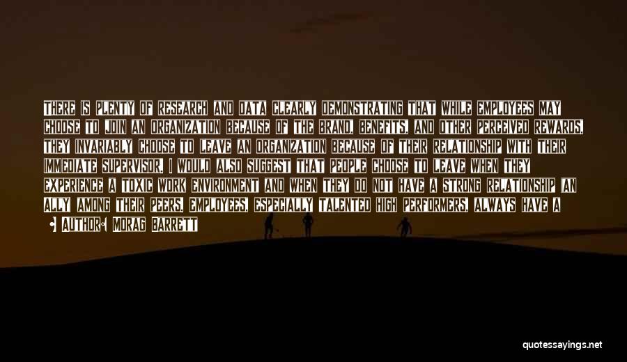 Morag Barrett Quotes: There Is Plenty Of Research And Data Clearly Demonstrating That While Employees May Choose To Join An Organization Because Of