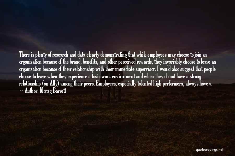 Morag Barrett Quotes: There Is Plenty Of Research And Data Clearly Demonstrating That While Employees May Choose To Join An Organization Because Of