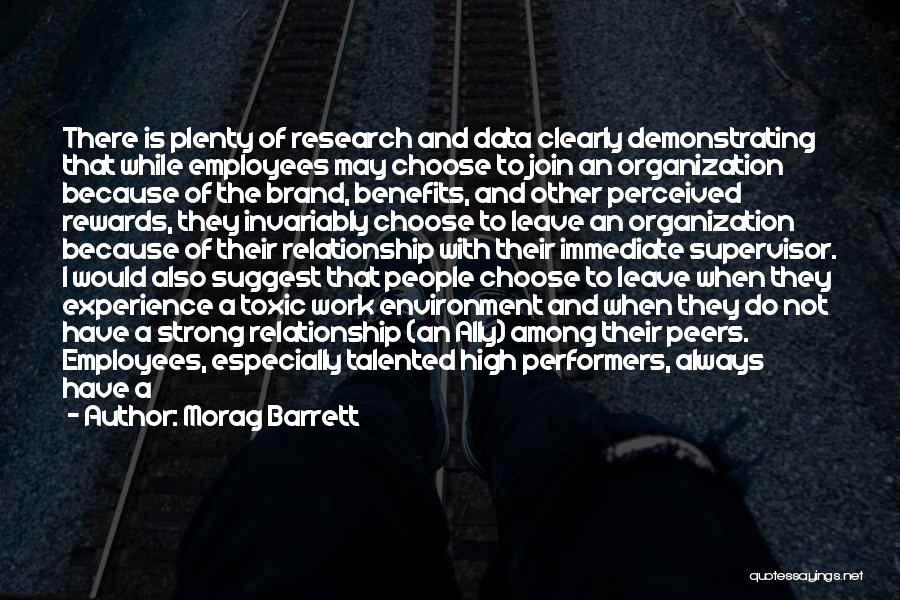 Morag Barrett Quotes: There Is Plenty Of Research And Data Clearly Demonstrating That While Employees May Choose To Join An Organization Because Of