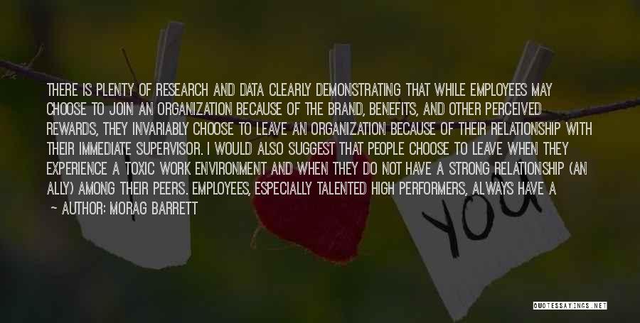 Morag Barrett Quotes: There Is Plenty Of Research And Data Clearly Demonstrating That While Employees May Choose To Join An Organization Because Of