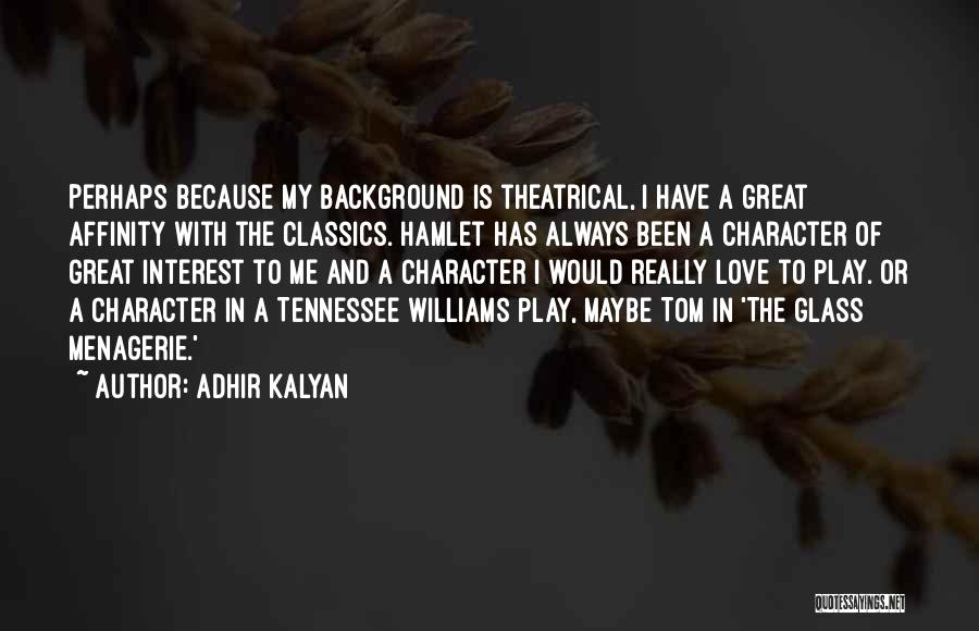 Adhir Kalyan Quotes: Perhaps Because My Background Is Theatrical, I Have A Great Affinity With The Classics. Hamlet Has Always Been A Character