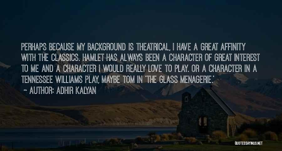 Adhir Kalyan Quotes: Perhaps Because My Background Is Theatrical, I Have A Great Affinity With The Classics. Hamlet Has Always Been A Character