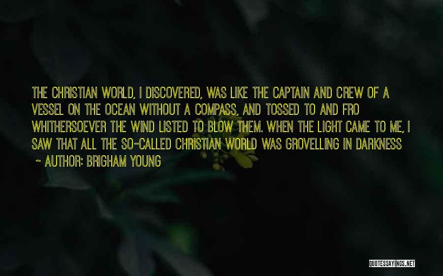 Brigham Young Quotes: The Christian World, I Discovered, Was Like The Captain And Crew Of A Vessel On The Ocean Without A Compass,