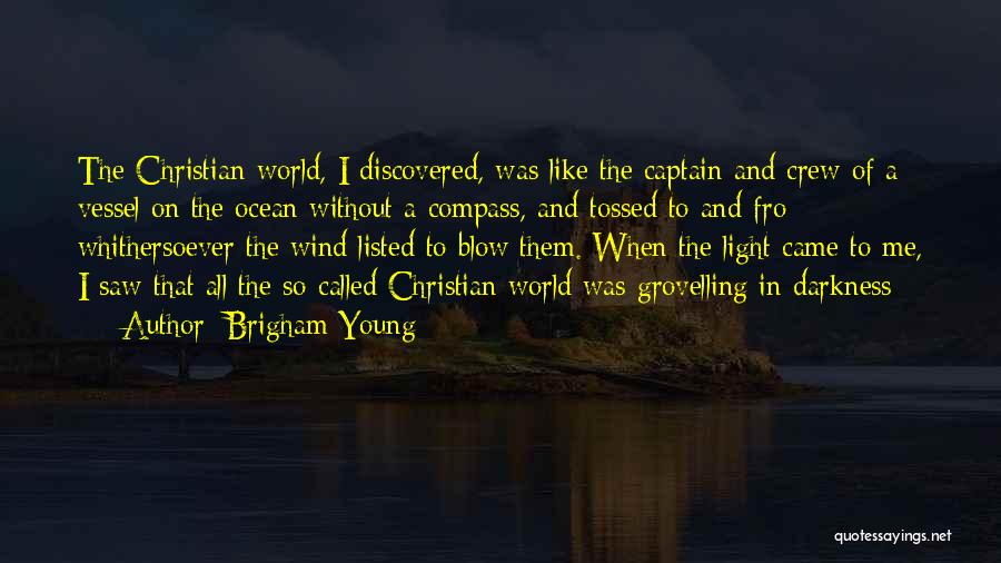 Brigham Young Quotes: The Christian World, I Discovered, Was Like The Captain And Crew Of A Vessel On The Ocean Without A Compass,