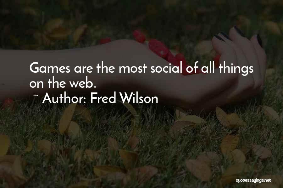 Fred Wilson Quotes: Games Are The Most Social Of All Things On The Web.