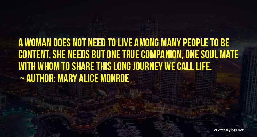 Mary Alice Monroe Quotes: A Woman Does Not Need To Live Among Many People To Be Content. She Needs But One True Companion, One