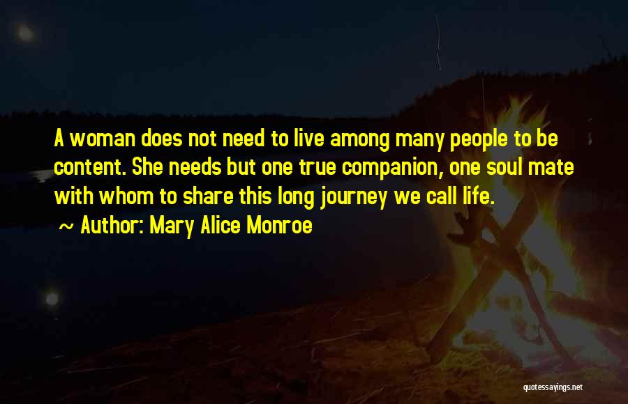 Mary Alice Monroe Quotes: A Woman Does Not Need To Live Among Many People To Be Content. She Needs But One True Companion, One