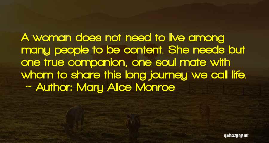 Mary Alice Monroe Quotes: A Woman Does Not Need To Live Among Many People To Be Content. She Needs But One True Companion, One