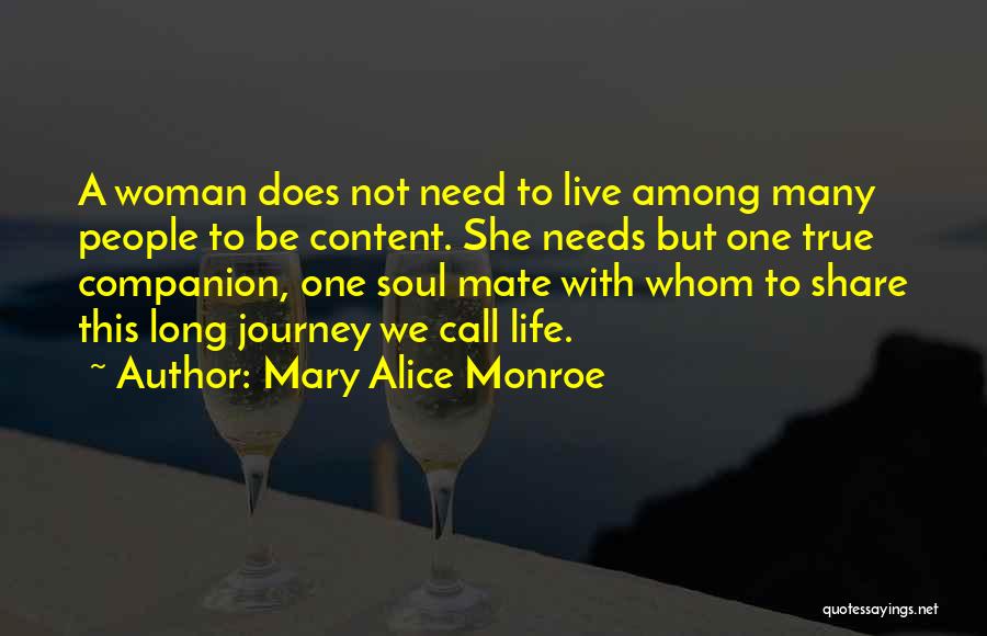 Mary Alice Monroe Quotes: A Woman Does Not Need To Live Among Many People To Be Content. She Needs But One True Companion, One