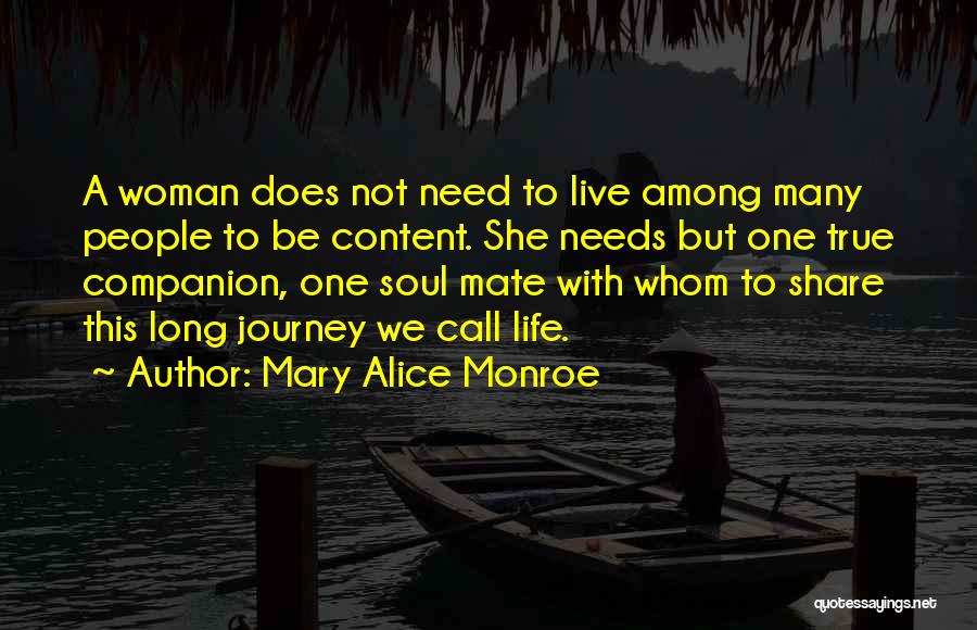 Mary Alice Monroe Quotes: A Woman Does Not Need To Live Among Many People To Be Content. She Needs But One True Companion, One