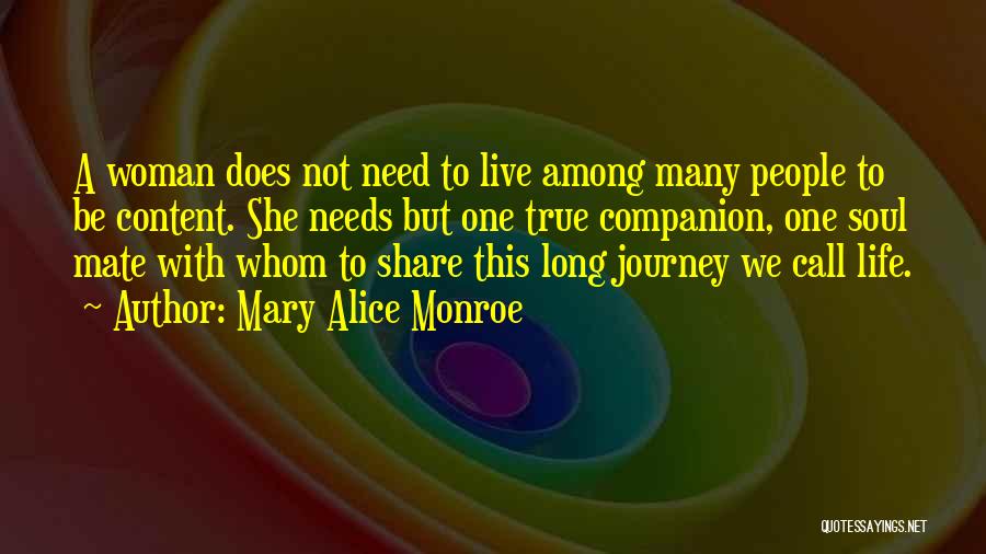 Mary Alice Monroe Quotes: A Woman Does Not Need To Live Among Many People To Be Content. She Needs But One True Companion, One