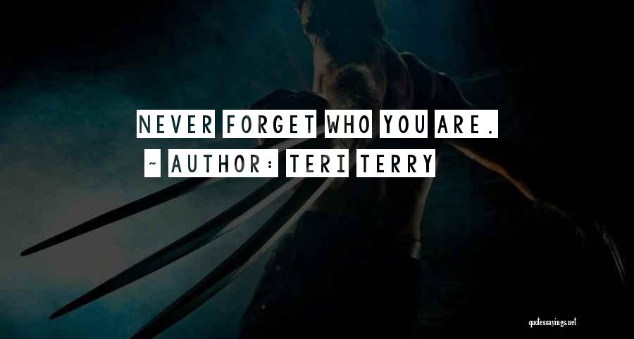 Teri Terry Quotes: Never Forget Who You Are.