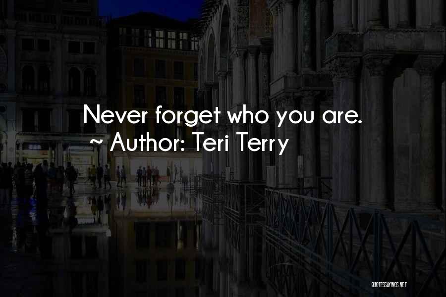 Teri Terry Quotes: Never Forget Who You Are.