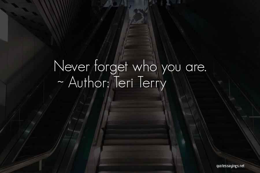 Teri Terry Quotes: Never Forget Who You Are.