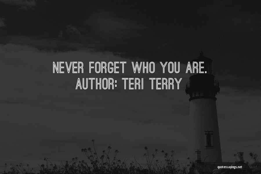 Teri Terry Quotes: Never Forget Who You Are.