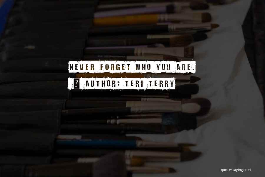 Teri Terry Quotes: Never Forget Who You Are.