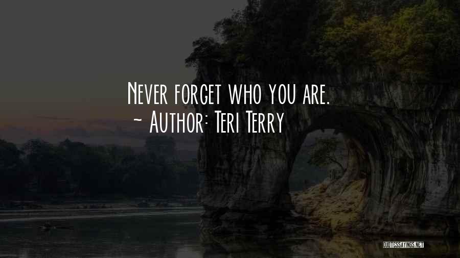 Teri Terry Quotes: Never Forget Who You Are.