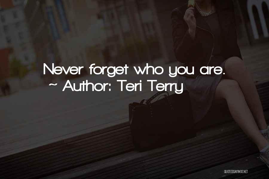Teri Terry Quotes: Never Forget Who You Are.