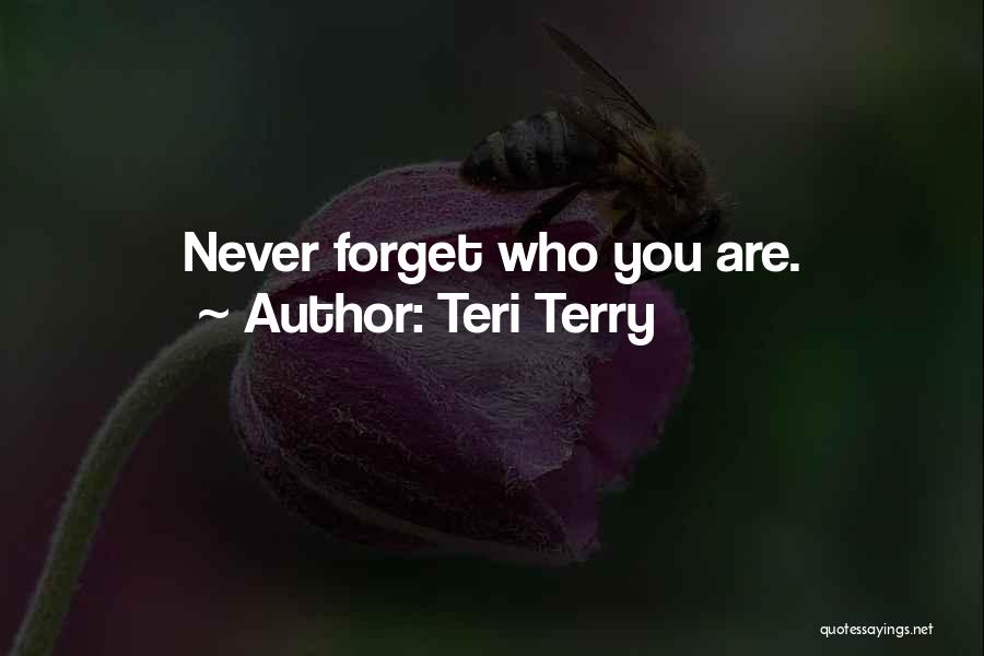 Teri Terry Quotes: Never Forget Who You Are.