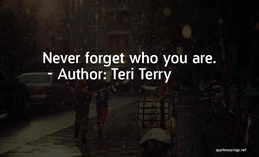 Teri Terry Quotes: Never Forget Who You Are.