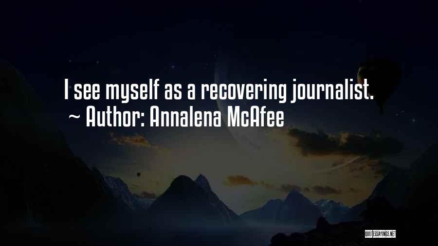 Annalena McAfee Quotes: I See Myself As A Recovering Journalist.