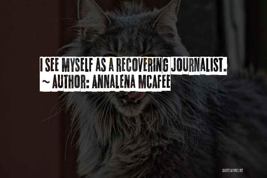 Annalena McAfee Quotes: I See Myself As A Recovering Journalist.