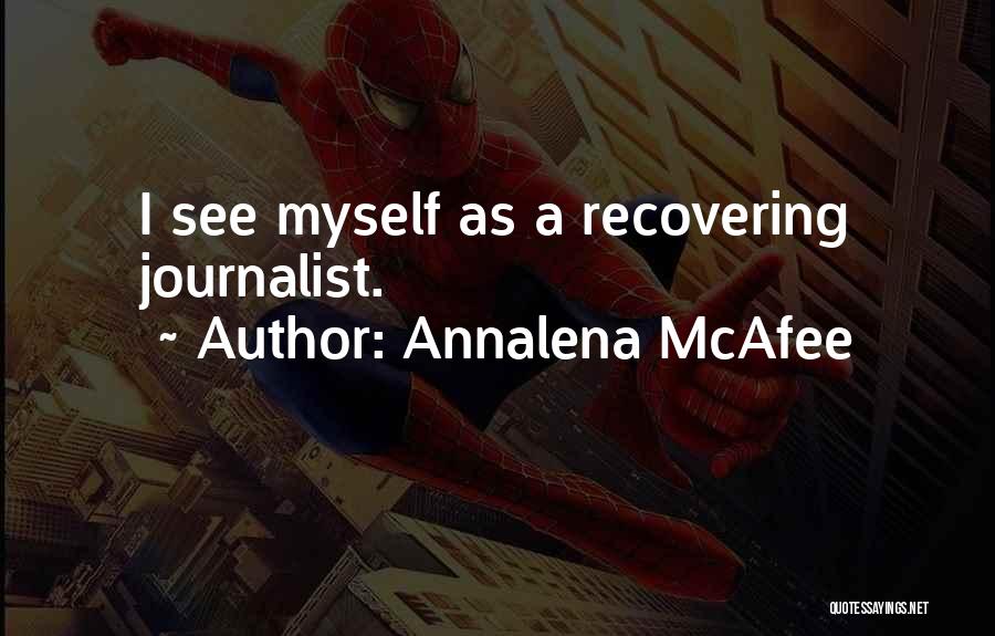 Annalena McAfee Quotes: I See Myself As A Recovering Journalist.