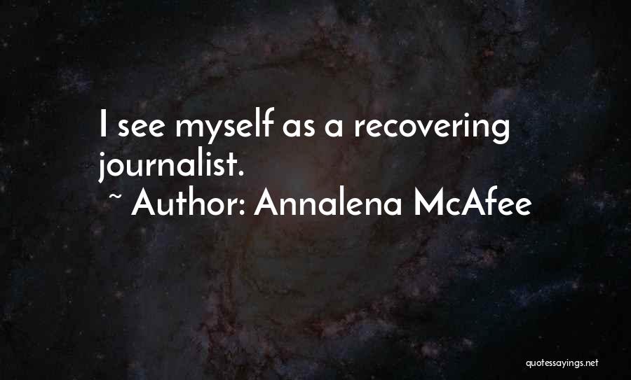 Annalena McAfee Quotes: I See Myself As A Recovering Journalist.