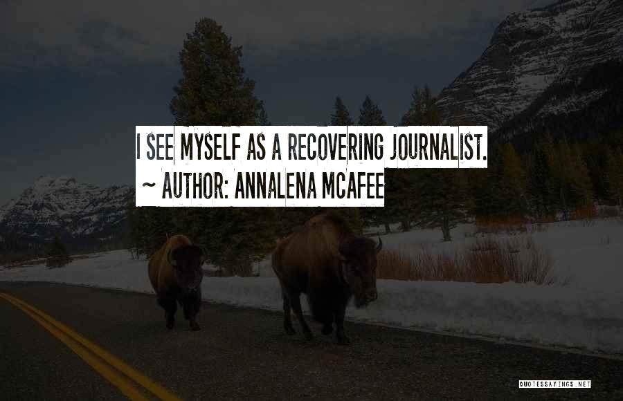 Annalena McAfee Quotes: I See Myself As A Recovering Journalist.