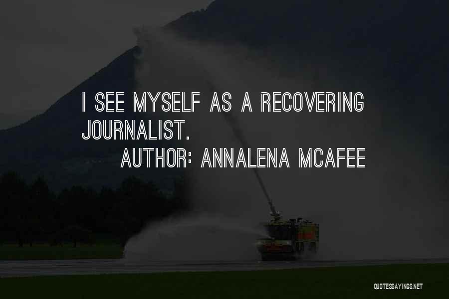 Annalena McAfee Quotes: I See Myself As A Recovering Journalist.