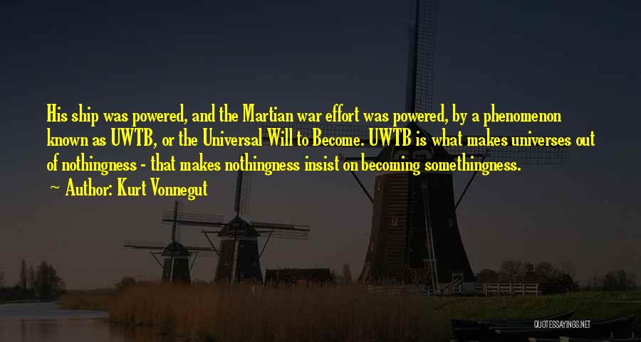 Kurt Vonnegut Quotes: His Ship Was Powered, And The Martian War Effort Was Powered, By A Phenomenon Known As Uwtb, Or The Universal