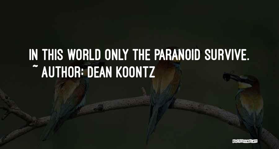 Dean Koontz Quotes: In This World Only The Paranoid Survive.