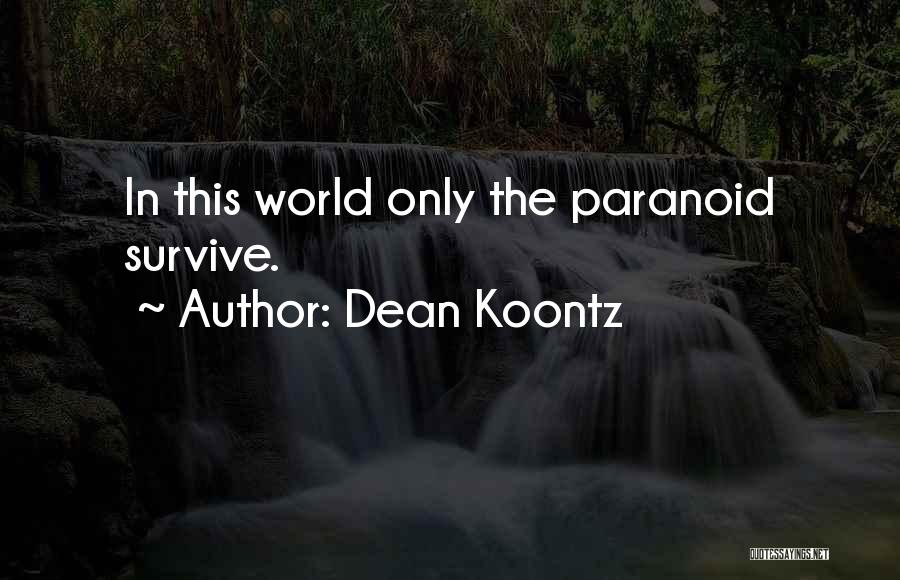 Dean Koontz Quotes: In This World Only The Paranoid Survive.