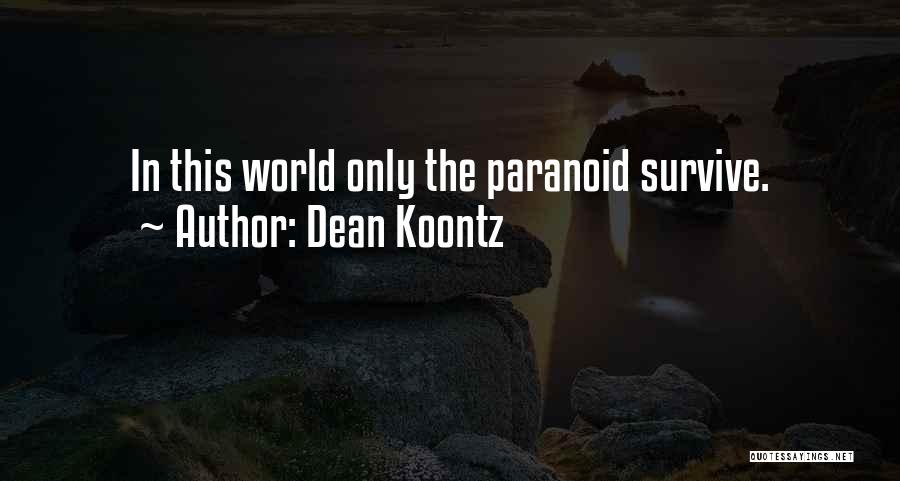 Dean Koontz Quotes: In This World Only The Paranoid Survive.