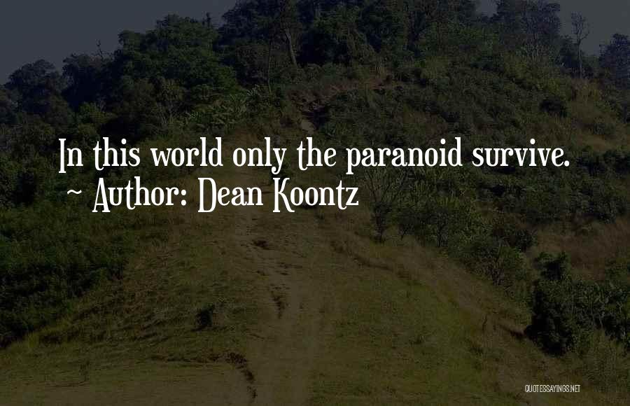 Dean Koontz Quotes: In This World Only The Paranoid Survive.