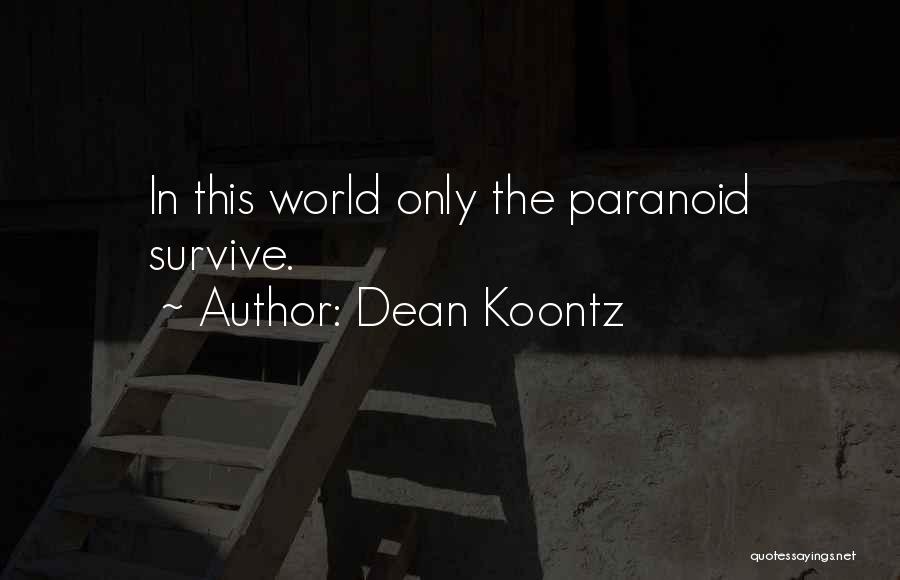 Dean Koontz Quotes: In This World Only The Paranoid Survive.